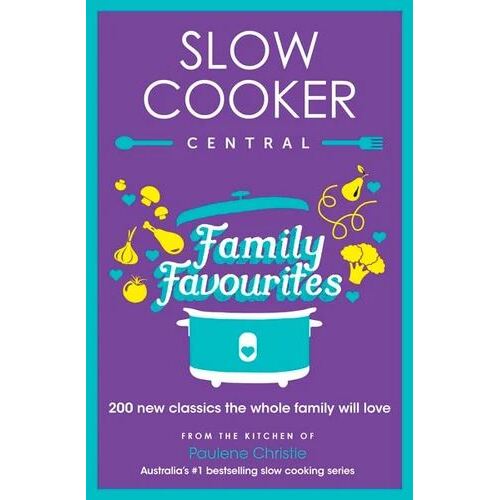 Slow Cooker Central Family Favourites: 200 new classics the whole familywill love