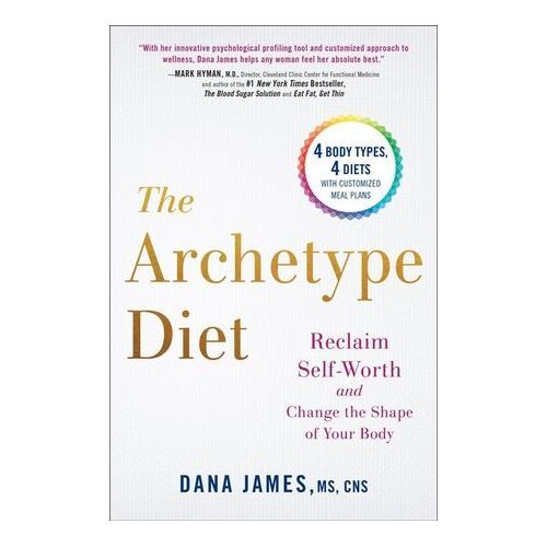 Archetype Diet, The: Reclaim Your Self-Worth and Change the Shape of Your Body