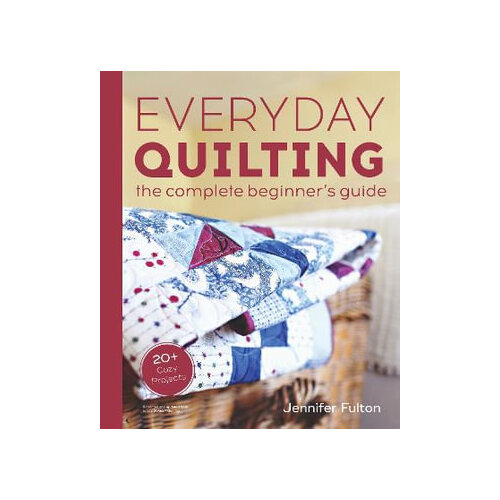 Everyday Quilting: The Complete Beginner's Guide to 15 Fun Projects