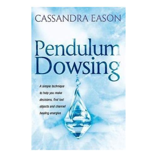Pendulum Dowsing: A simple technique to help you make decisions, find lost objects and channel healing energies