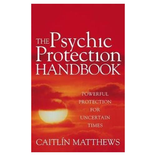 Psychic Protection Handbook, The: Powerful protection for uncertain times