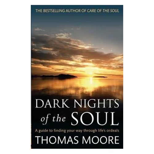 Dark Nights Of The Soul: A guide to finding your way through life's ordeals