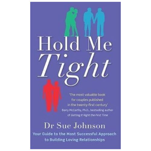 Hold Me Tight: Your Guide to the Most Successful Approach to Building Loving Relationships