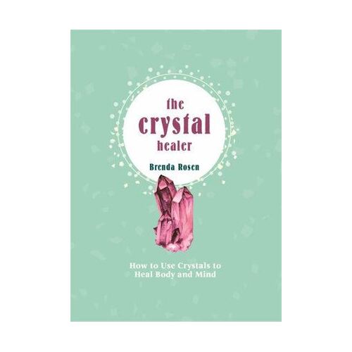 Crystal Healer, The: How to Use Crystals to Heal Body and Mind