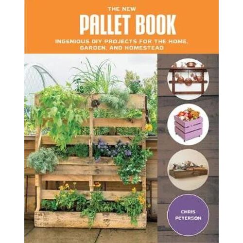 New Pallet Book, The: Ingenious DIY Projects for the Home, Garden, and Homestead