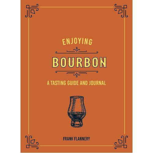 Enjoying Bourbon: A Tasting Guide and Journal