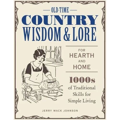 Old-Time Country Wisdom and Lore for Hearth and Home: 1,000s of Traditional Skills for Simple Living