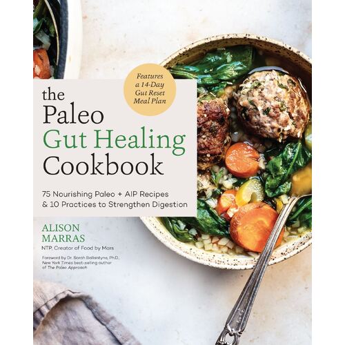 Paleo Gut Healing Cookbook, The: 75 Nourishing Paleo + AIP Recipes & 10 Practices to Strengthen Digestion