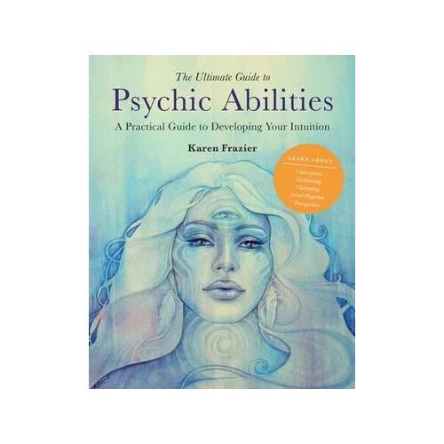 Ultimate Guide to Psychic Abilities, The: A Practical Guide to Developing Your Intuition: Volume 13