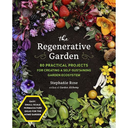 Regenerative Garden, The: 80 Practical Projects for Creating a Self-sustaining Garden Ecosystem