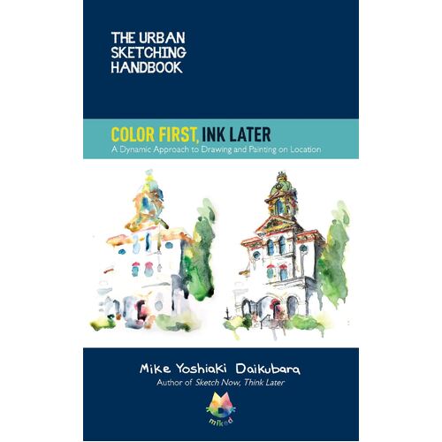 Urban Sketching Handbook Color First, Ink Later, The: A Dynamic Approach to Drawing and Painting on Location: Volume 15