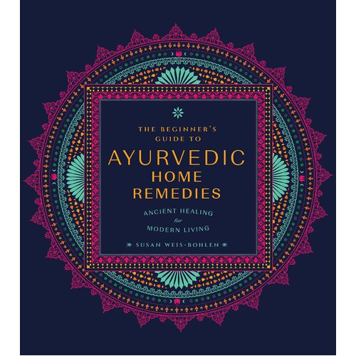 Beginner's Guide to Ayurvedic Home Remedies, The: Ancient Healing for Modern Life