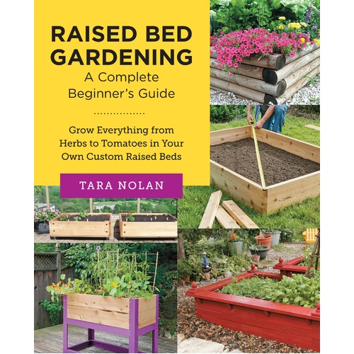 Raised Bed Gardening: A Complete Beginner's Guide: Grow Everything from Herbs to Tomatoes in Your Own Custom Raised Beds