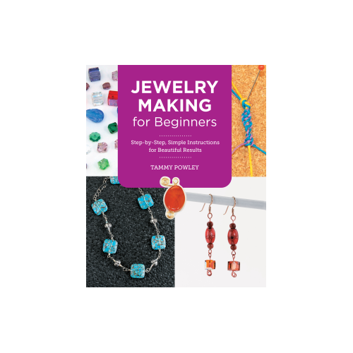 Jewelry Making for Beginners: Step-by-Step, Simple Instructions for Beautiful Results