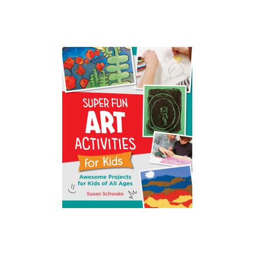 Super Fun Art Activities for Kids: Awesome Projects for Kids of All Ages