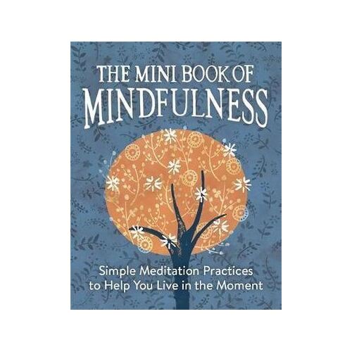 Mini Book of Mindfulness, The: Simple Meditation Practices to Help You Live in the Moment