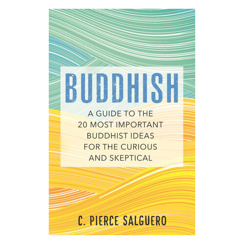 Buddhish: A Guide to the 20 Most Important Buddhist Ideas for the Curious and Skeptical