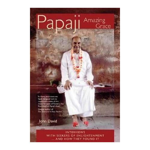 Papaji Amazing Grace: Interviews with Seekers for Enlightenment -- & How They Found It