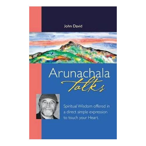 Arunachala Talks: Spiritual Wisdom Offered in a Direct Simple Expression to Touch Your Heart