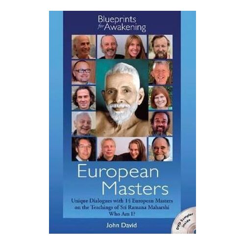 European Masters -- Blueprints for Awakening: Unique Dialogues with 14 European Masters on the Teachings of Sri Ramana Maharshi Who Am I?