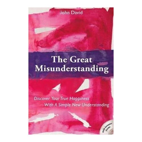 Great Misunderstanding: Discover Your True Happiness with a Simple New Understanding