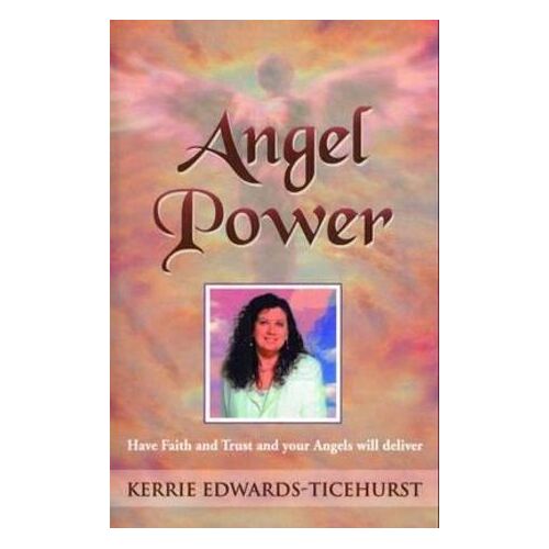 Angel Power: Have Faith and Trust and Your Angels Will Deliver
