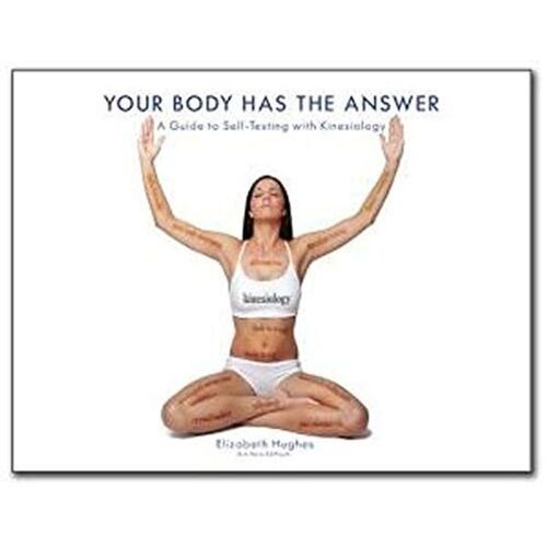 Your Body Has The Answer: A Guide to Self-Testing with Kinesiology