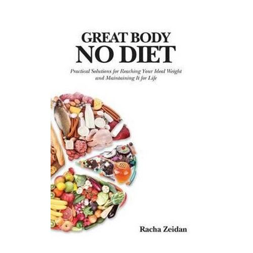 Great Body No Diet: Practical Solutions for Reaching Your Ideal Weight and Maintaining It for Life