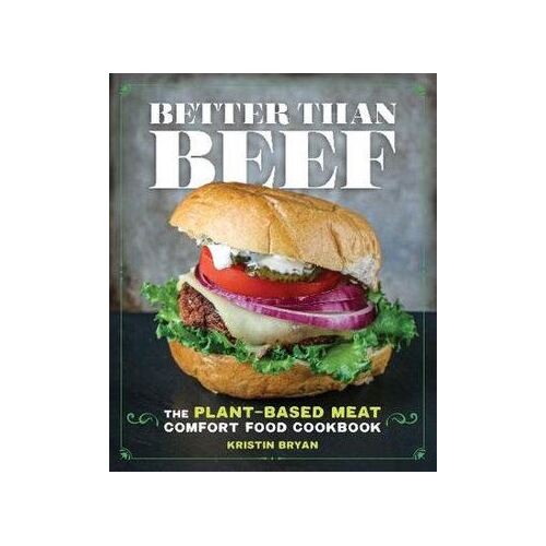 Better Than Beef: The Plant-Based Meat Comfort Food Cookbook