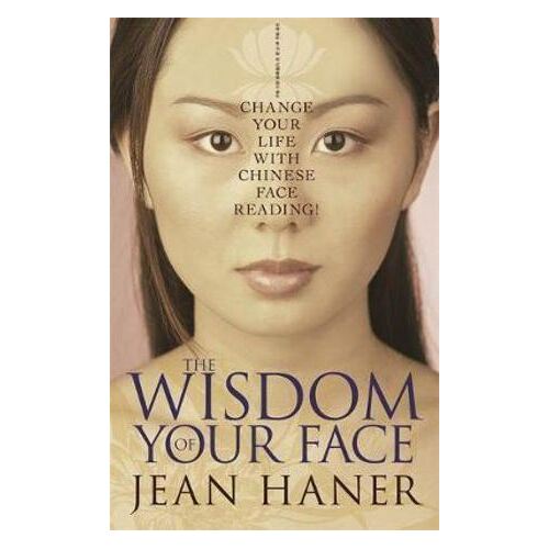 Wisdom of Your Face, The: Change Your Life with Chinese Face Reading!