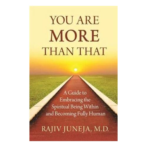 You Are More Than That: A Guidebook to Embracing the Spiritual Being Within and Becoming Fully Human