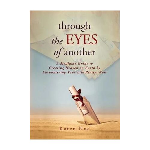 Through The Eyes of Another: A Medium's Guide to Creating Heaven on Earth by Encountering Your Life Review Now