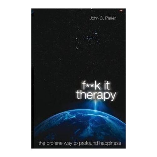 F**K It Therapy: The Profane Way to Profound Happiness