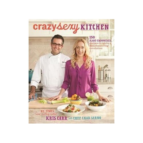 Crazy Sexy Kitchen: 150 Plant-Empowered Recipes to Ignite a Mouthwatering Revolution
