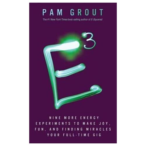 E-Cubed: Nine More Energy Experiments That Prove Manifesting Magic and Miracles Is Your Full-Time Gig