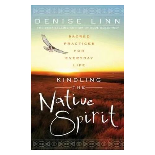 Kindling the Native Spirit: Sacred Practices for Everyday Life