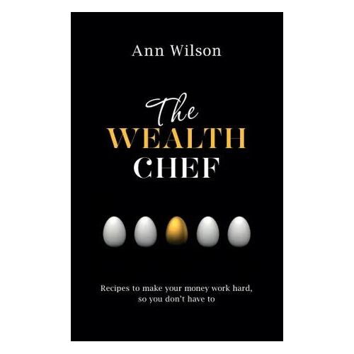 Wealth Chef, The: Recipes to Make Your Money Work Hard, So You Don't Have To