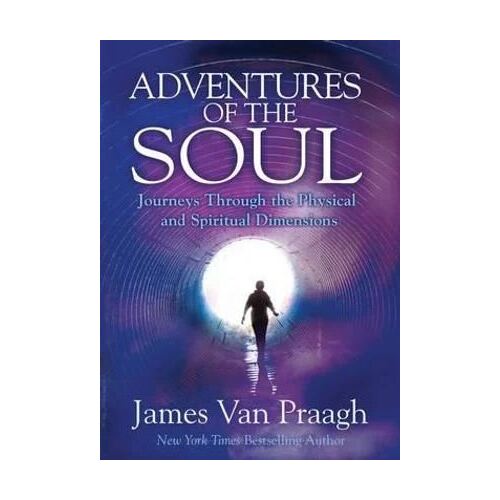 Adventures of the Soul: Journeys Through the Physical and Spiritual Dimensions