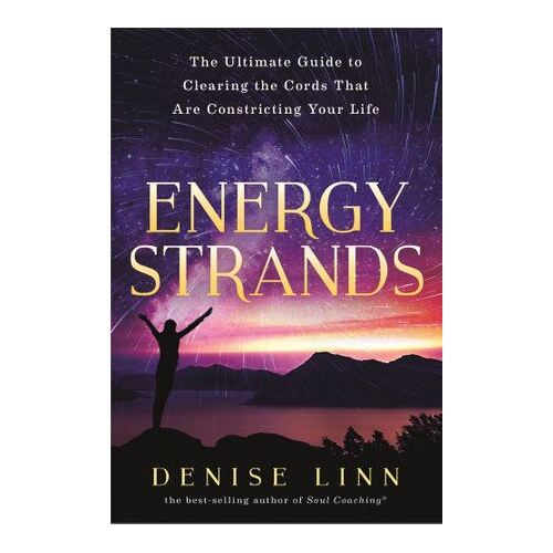 Energy Strands: The Ultimate Guide to Clearing the Cords That Are Constricting Your Life