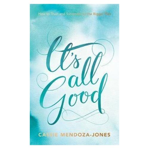 It's All Good: How to Trust and Surrender to the Bigger Plan