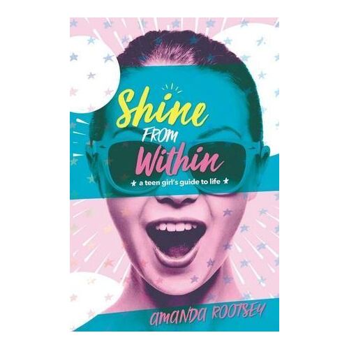 Shine From Within: A Teen Girl's Guide to Life