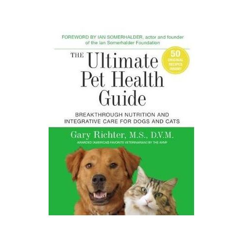 Ultimate Pet Health Guide, The: Breakthrough Nutrition and Integrative Care for Dogs and Cats