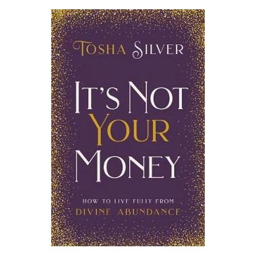 It's Not Your Money: How to Live Fully from Divine Abundance