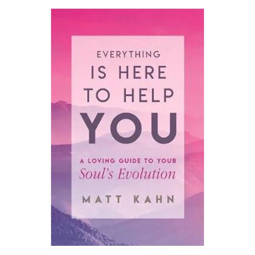 Everything Is Here to Help You: Finding the Gift in Life's Greatest Challenges
