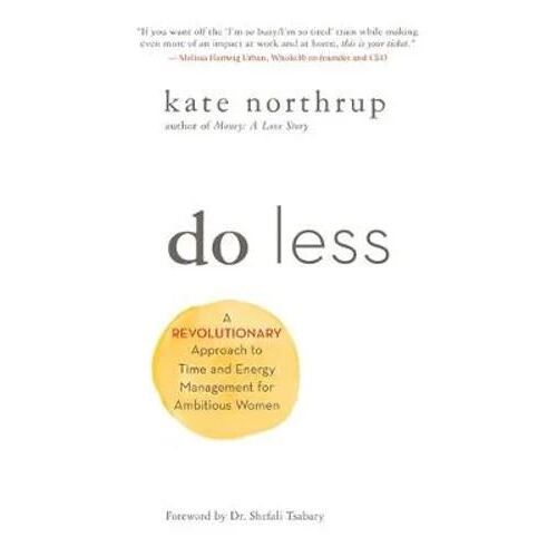 Do Less: A Revolutionary Approach to Time and Energy Management for Ambitious Women