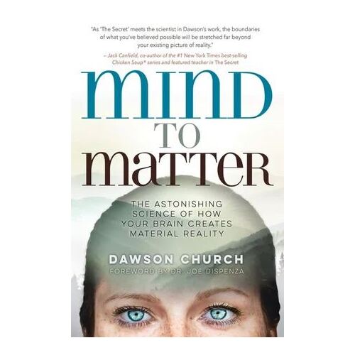 Mind to Matter: The Astonishing Science of How Your Brain Creates Material Reality