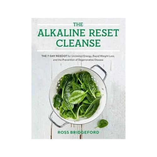 Alkaline Reset Cleanse, The: The 7-Day Reboot for Unlimited Energy, Rapid Weight Loss, and the Prevention of Degenerative Disease