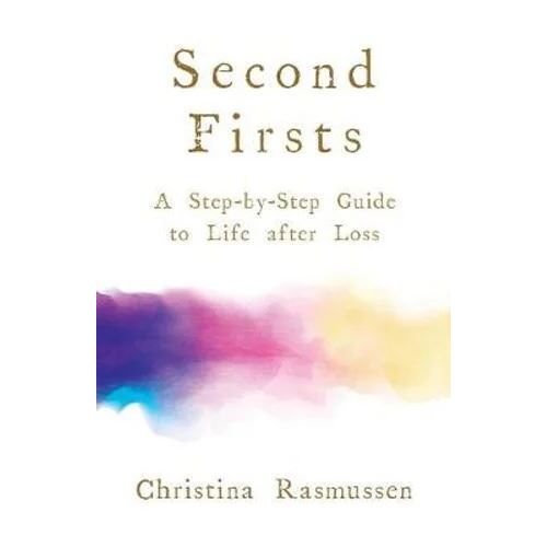 Second Firsts: A Step-by-Step Guide to Life After Loss
