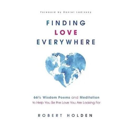 Finding Love Everywhere: 67 1/2 Wisdom Poems and Meditations to Help You Be the Love You Are Looking For
