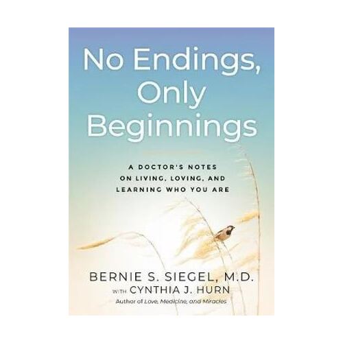 No Endings, Only Beginnings: A Doctor's Notes on Living, Loving, and Learning Who You Are